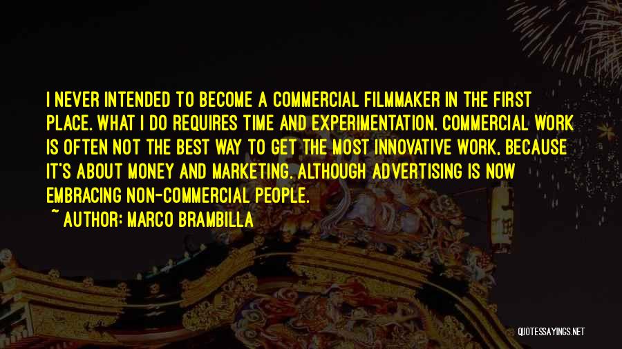 Marco Brambilla Quotes: I Never Intended To Become A Commercial Filmmaker In The First Place. What I Do Requires Time And Experimentation. Commercial
