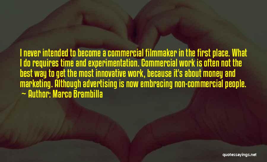 Marco Brambilla Quotes: I Never Intended To Become A Commercial Filmmaker In The First Place. What I Do Requires Time And Experimentation. Commercial