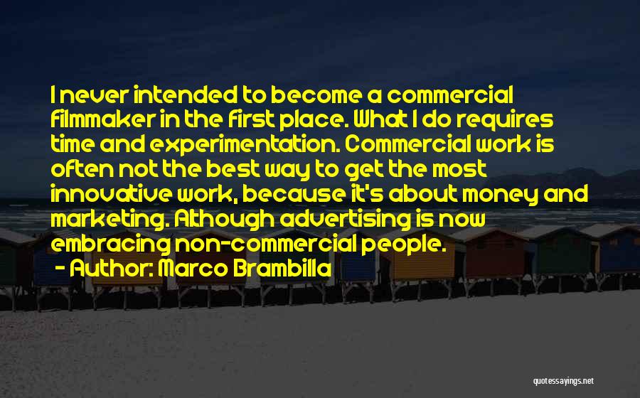 Marco Brambilla Quotes: I Never Intended To Become A Commercial Filmmaker In The First Place. What I Do Requires Time And Experimentation. Commercial