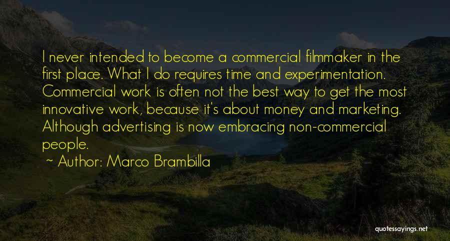 Marco Brambilla Quotes: I Never Intended To Become A Commercial Filmmaker In The First Place. What I Do Requires Time And Experimentation. Commercial