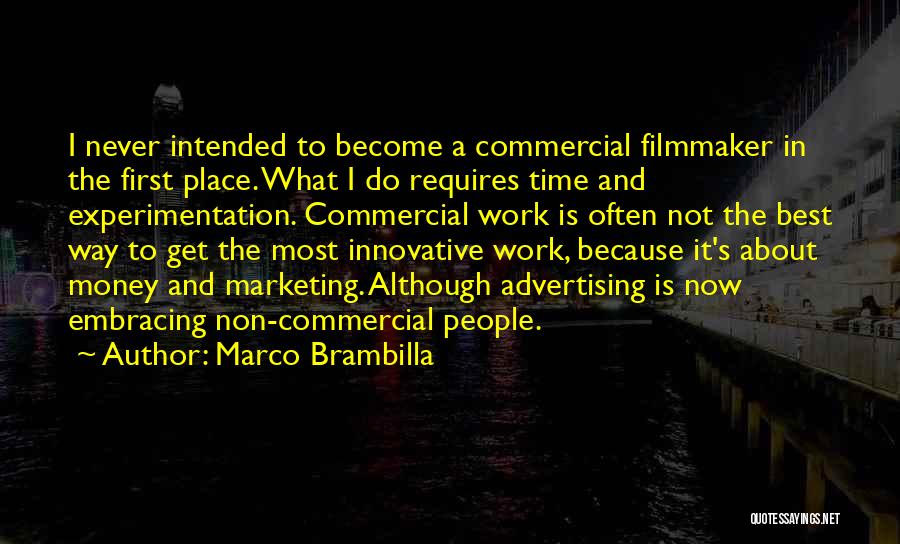 Marco Brambilla Quotes: I Never Intended To Become A Commercial Filmmaker In The First Place. What I Do Requires Time And Experimentation. Commercial
