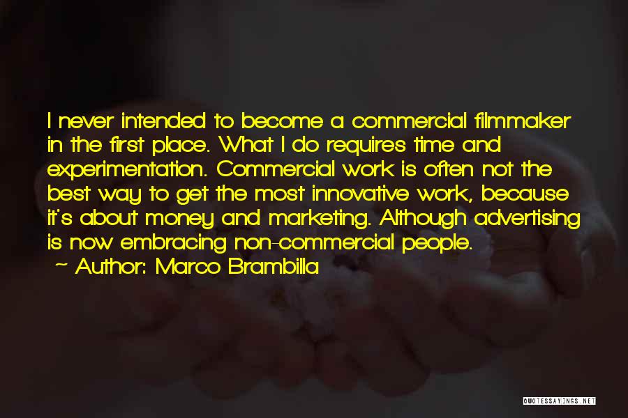 Marco Brambilla Quotes: I Never Intended To Become A Commercial Filmmaker In The First Place. What I Do Requires Time And Experimentation. Commercial