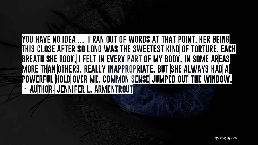 Jennifer L. Armentrout Quotes: You Have No Idea ... I Ran Out Of Words At That Point. Her Being This Close After So Long