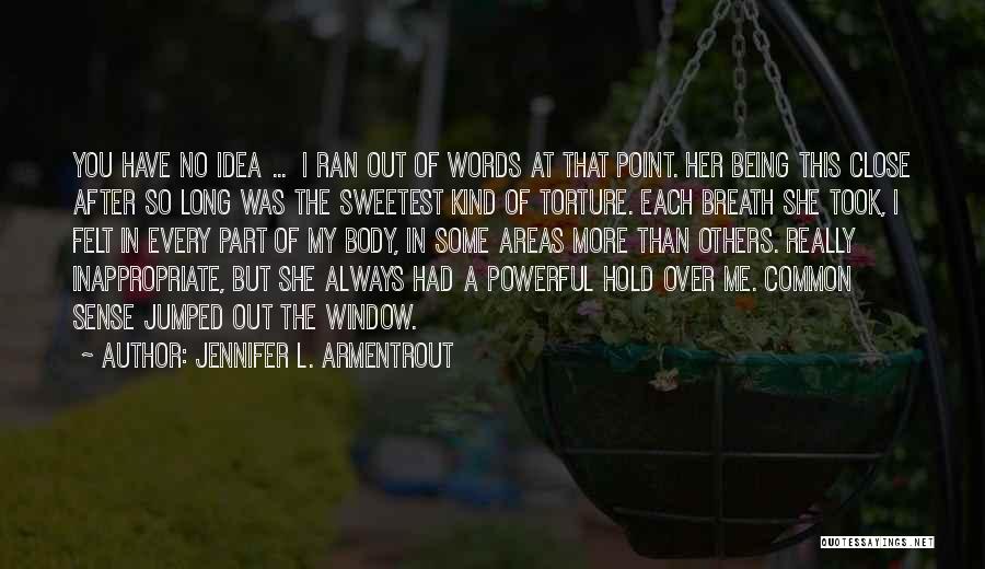 Jennifer L. Armentrout Quotes: You Have No Idea ... I Ran Out Of Words At That Point. Her Being This Close After So Long