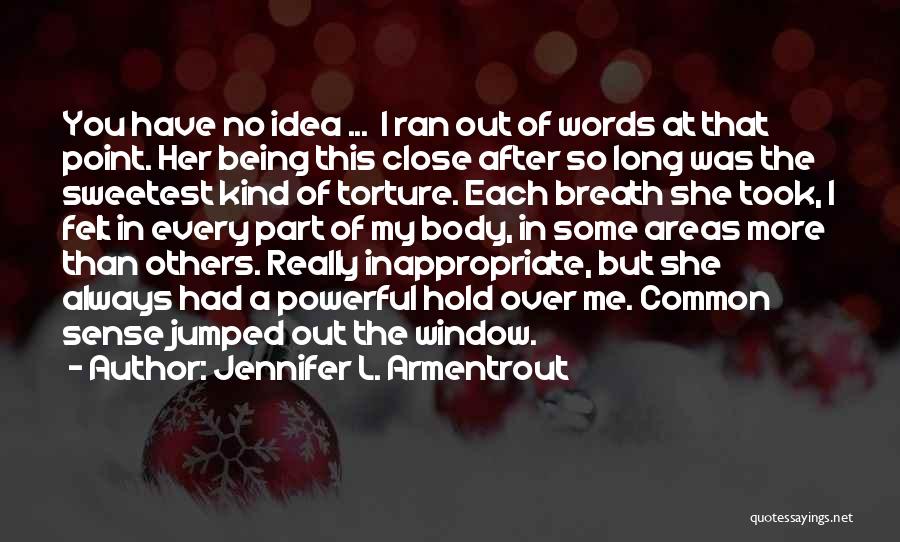 Jennifer L. Armentrout Quotes: You Have No Idea ... I Ran Out Of Words At That Point. Her Being This Close After So Long