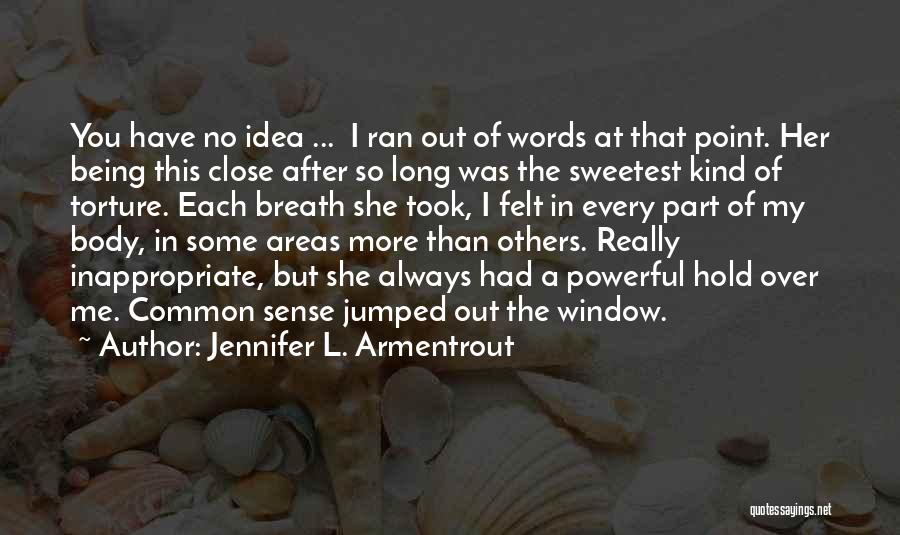 Jennifer L. Armentrout Quotes: You Have No Idea ... I Ran Out Of Words At That Point. Her Being This Close After So Long