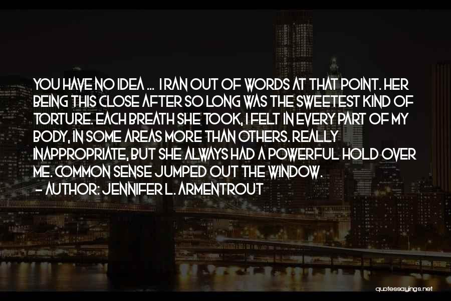 Jennifer L. Armentrout Quotes: You Have No Idea ... I Ran Out Of Words At That Point. Her Being This Close After So Long