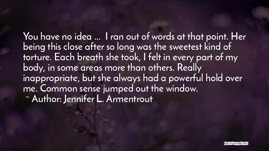Jennifer L. Armentrout Quotes: You Have No Idea ... I Ran Out Of Words At That Point. Her Being This Close After So Long