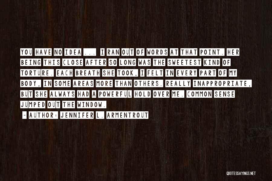 Jennifer L. Armentrout Quotes: You Have No Idea ... I Ran Out Of Words At That Point. Her Being This Close After So Long