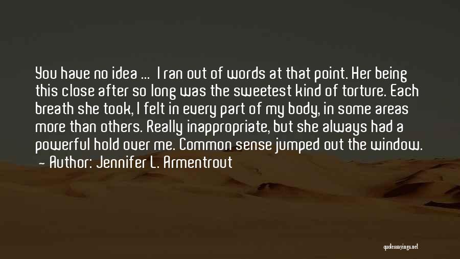 Jennifer L. Armentrout Quotes: You Have No Idea ... I Ran Out Of Words At That Point. Her Being This Close After So Long