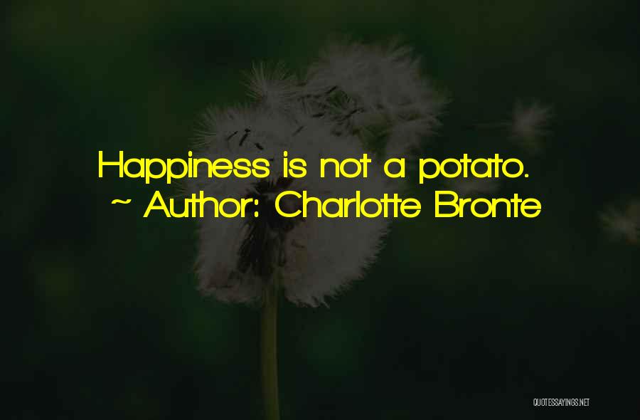 Charlotte Bronte Quotes: Happiness Is Not A Potato.