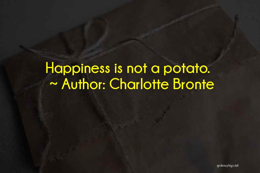 Charlotte Bronte Quotes: Happiness Is Not A Potato.