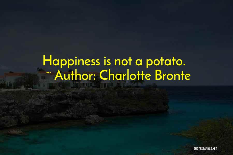 Charlotte Bronte Quotes: Happiness Is Not A Potato.