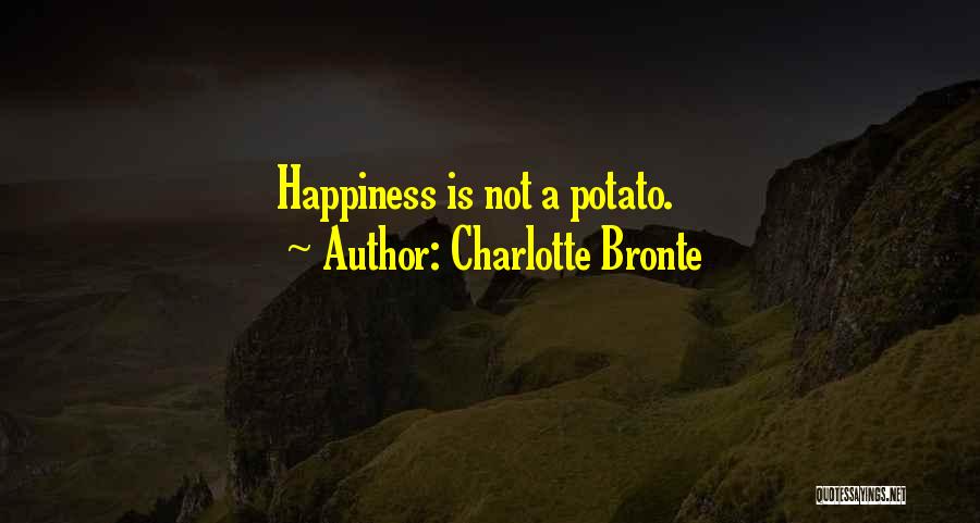 Charlotte Bronte Quotes: Happiness Is Not A Potato.