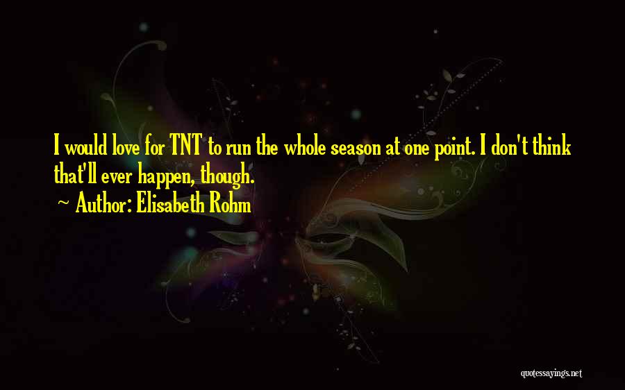 Elisabeth Rohm Quotes: I Would Love For Tnt To Run The Whole Season At One Point. I Don't Think That'll Ever Happen, Though.