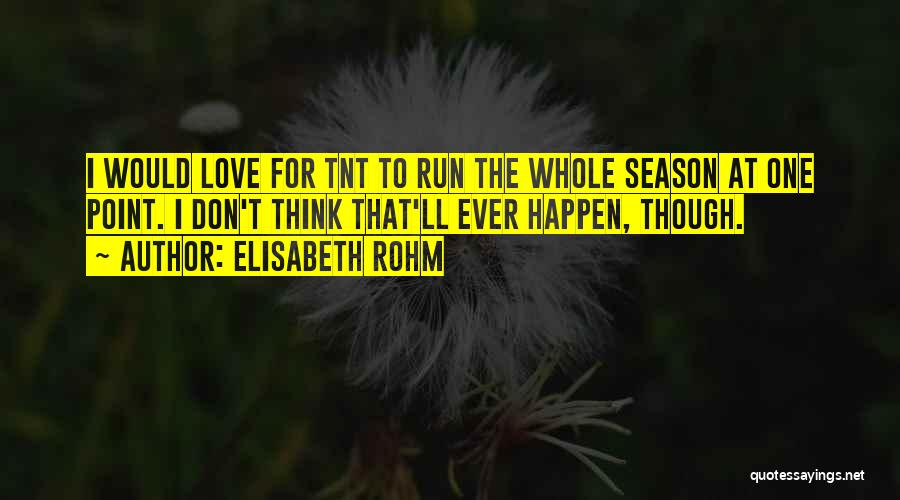 Elisabeth Rohm Quotes: I Would Love For Tnt To Run The Whole Season At One Point. I Don't Think That'll Ever Happen, Though.