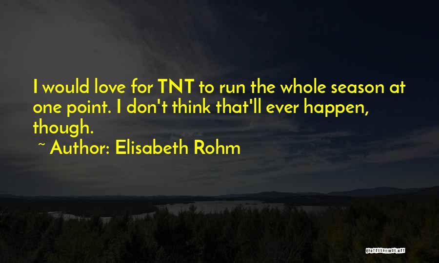 Elisabeth Rohm Quotes: I Would Love For Tnt To Run The Whole Season At One Point. I Don't Think That'll Ever Happen, Though.