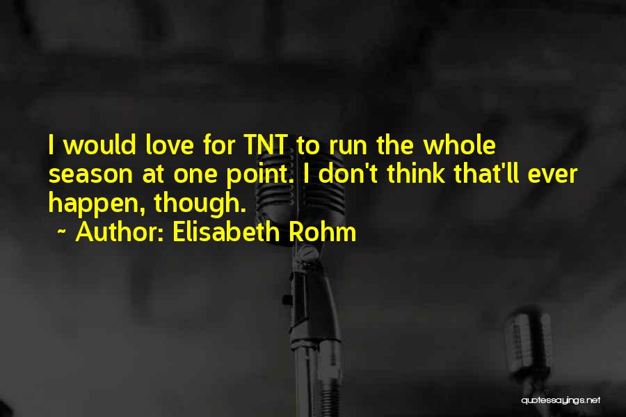 Elisabeth Rohm Quotes: I Would Love For Tnt To Run The Whole Season At One Point. I Don't Think That'll Ever Happen, Though.