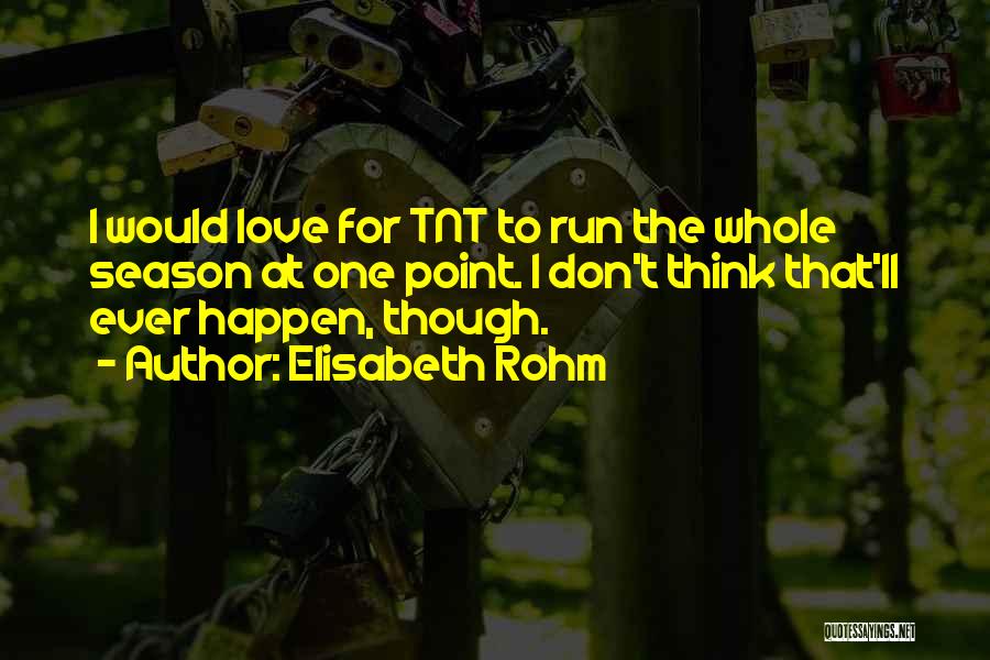 Elisabeth Rohm Quotes: I Would Love For Tnt To Run The Whole Season At One Point. I Don't Think That'll Ever Happen, Though.