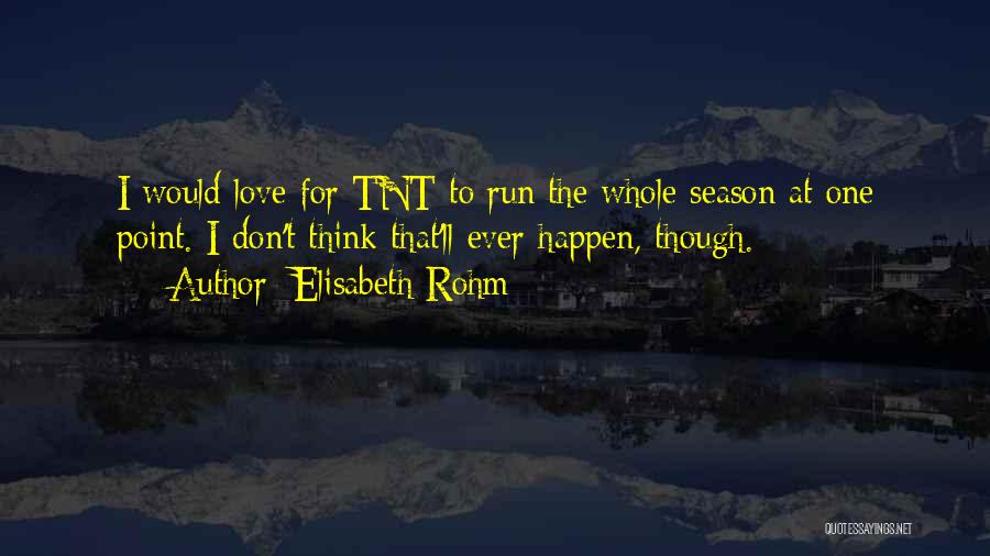 Elisabeth Rohm Quotes: I Would Love For Tnt To Run The Whole Season At One Point. I Don't Think That'll Ever Happen, Though.