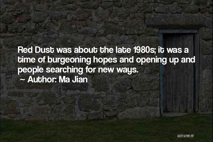 Ma Jian Quotes: Red Dust Was About The Late 1980s; It Was A Time Of Burgeoning Hopes And Opening Up And People Searching