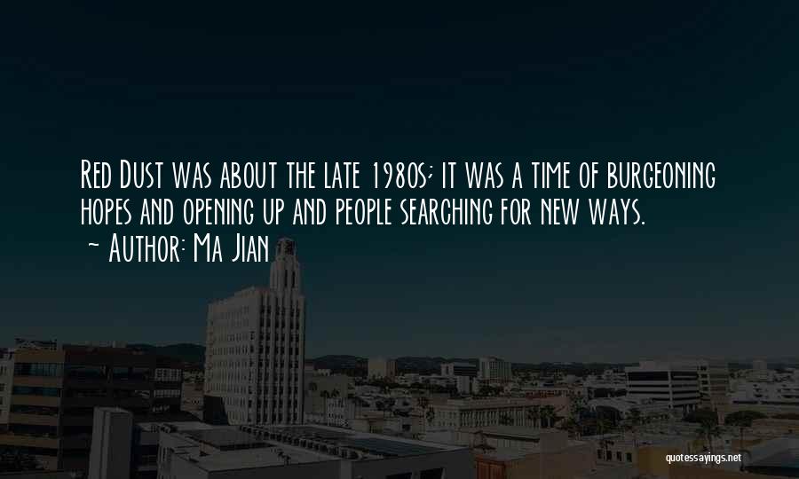 Ma Jian Quotes: Red Dust Was About The Late 1980s; It Was A Time Of Burgeoning Hopes And Opening Up And People Searching