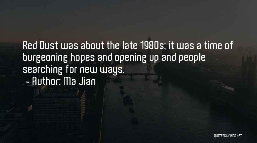 Ma Jian Quotes: Red Dust Was About The Late 1980s; It Was A Time Of Burgeoning Hopes And Opening Up And People Searching