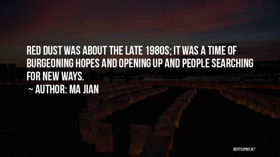 Ma Jian Quotes: Red Dust Was About The Late 1980s; It Was A Time Of Burgeoning Hopes And Opening Up And People Searching
