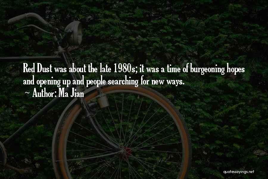 Ma Jian Quotes: Red Dust Was About The Late 1980s; It Was A Time Of Burgeoning Hopes And Opening Up And People Searching