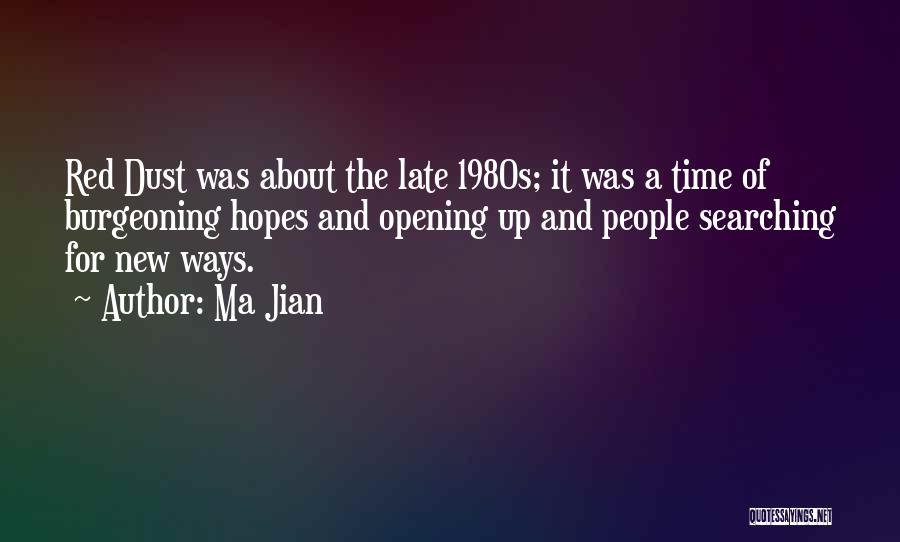 Ma Jian Quotes: Red Dust Was About The Late 1980s; It Was A Time Of Burgeoning Hopes And Opening Up And People Searching