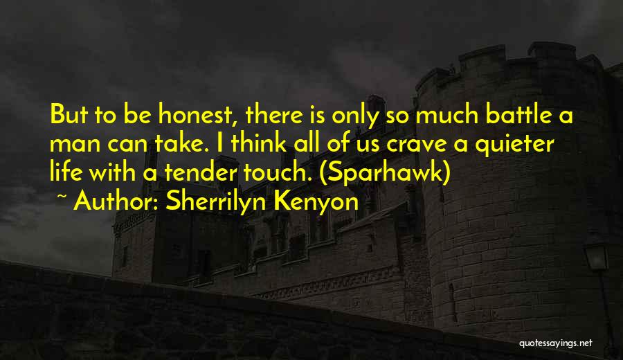 Sherrilyn Kenyon Quotes: But To Be Honest, There Is Only So Much Battle A Man Can Take. I Think All Of Us Crave