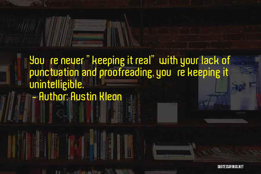 Austin Kleon Quotes: You're Never Keeping It Real With Your Lack Of Punctuation And Proofreading, You're Keeping It Unintelligible.