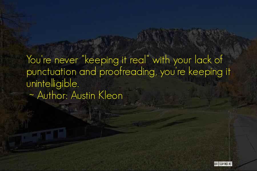 Austin Kleon Quotes: You're Never Keeping It Real With Your Lack Of Punctuation And Proofreading, You're Keeping It Unintelligible.