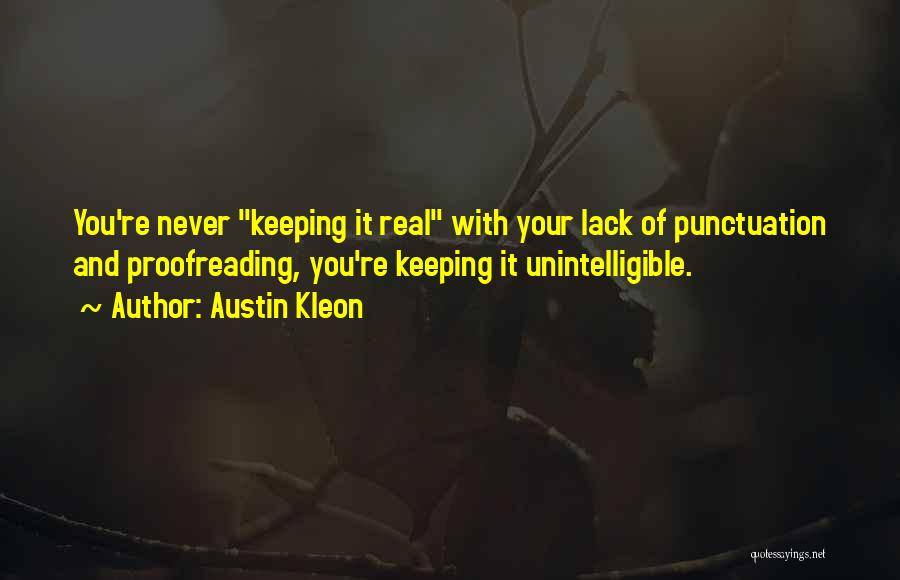 Austin Kleon Quotes: You're Never Keeping It Real With Your Lack Of Punctuation And Proofreading, You're Keeping It Unintelligible.