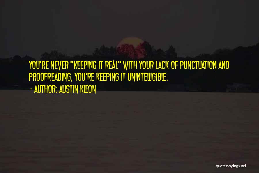 Austin Kleon Quotes: You're Never Keeping It Real With Your Lack Of Punctuation And Proofreading, You're Keeping It Unintelligible.