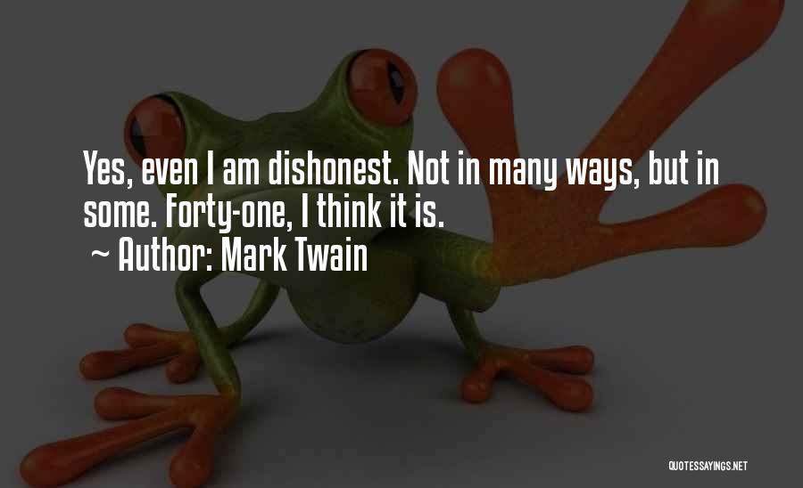 Mark Twain Quotes: Yes, Even I Am Dishonest. Not In Many Ways, But In Some. Forty-one, I Think It Is.