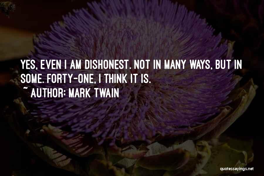 Mark Twain Quotes: Yes, Even I Am Dishonest. Not In Many Ways, But In Some. Forty-one, I Think It Is.