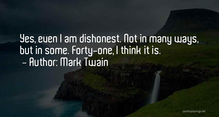 Mark Twain Quotes: Yes, Even I Am Dishonest. Not In Many Ways, But In Some. Forty-one, I Think It Is.