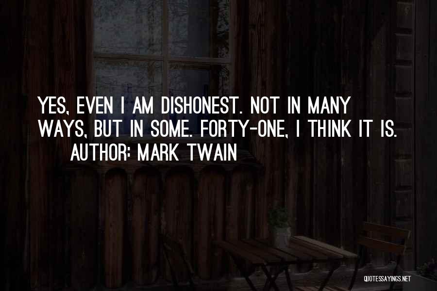 Mark Twain Quotes: Yes, Even I Am Dishonest. Not In Many Ways, But In Some. Forty-one, I Think It Is.