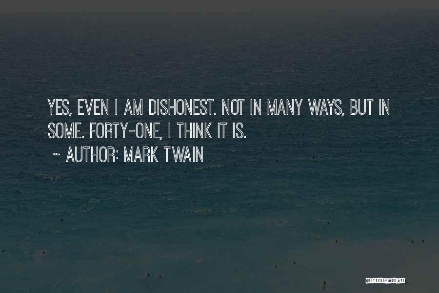 Mark Twain Quotes: Yes, Even I Am Dishonest. Not In Many Ways, But In Some. Forty-one, I Think It Is.