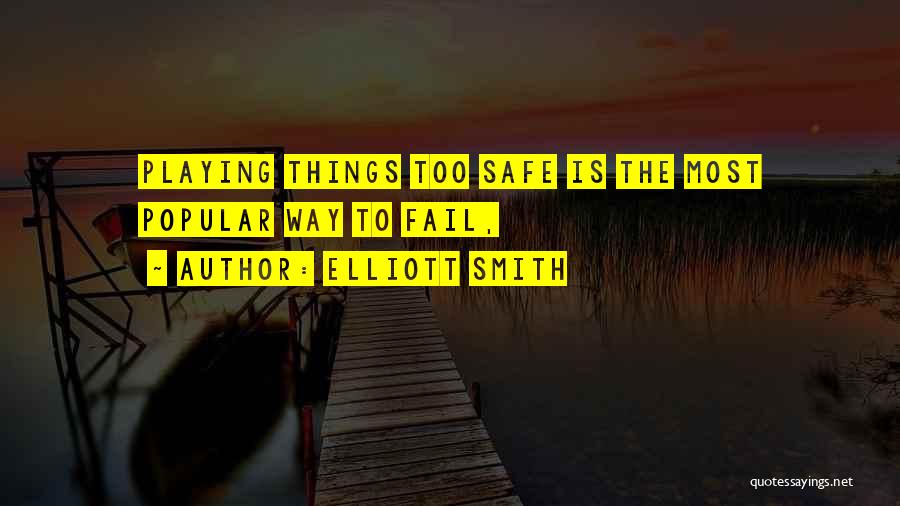 Elliott Smith Quotes: Playing Things Too Safe Is The Most Popular Way To Fail,