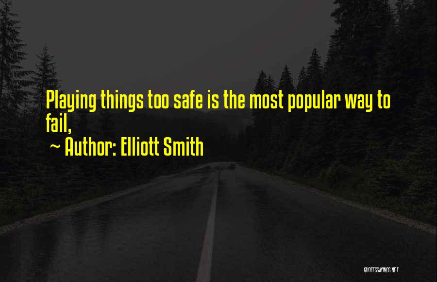 Elliott Smith Quotes: Playing Things Too Safe Is The Most Popular Way To Fail,