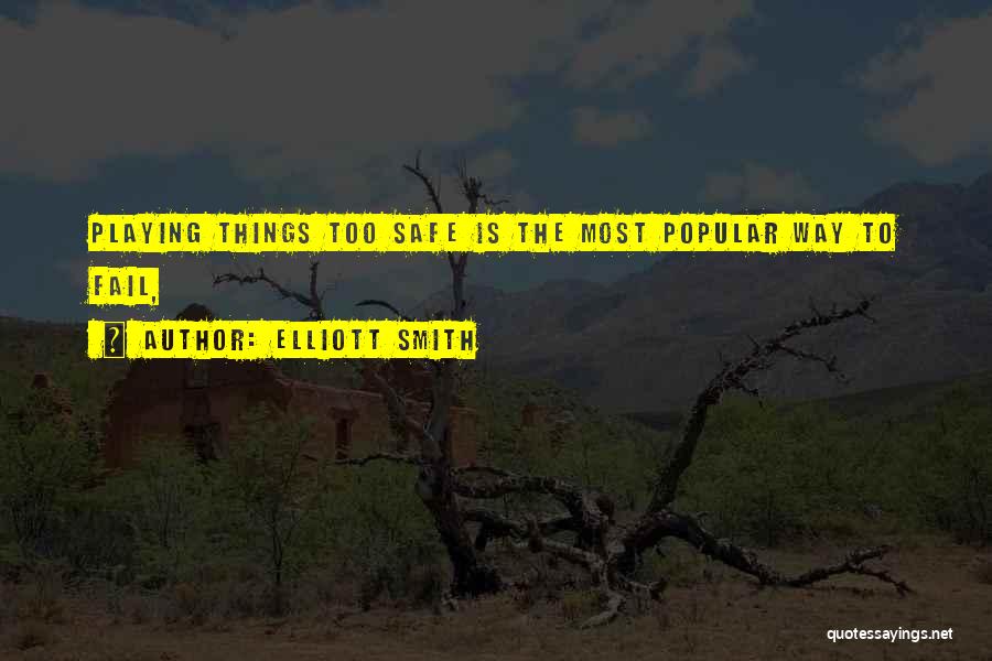 Elliott Smith Quotes: Playing Things Too Safe Is The Most Popular Way To Fail,
