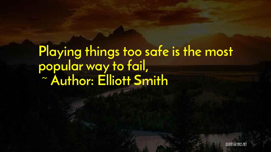 Elliott Smith Quotes: Playing Things Too Safe Is The Most Popular Way To Fail,