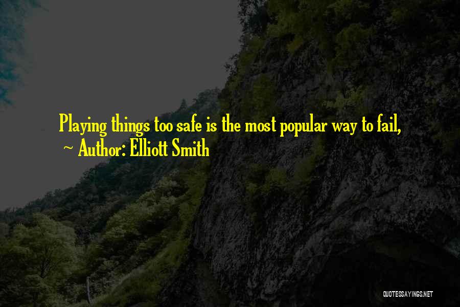 Elliott Smith Quotes: Playing Things Too Safe Is The Most Popular Way To Fail,