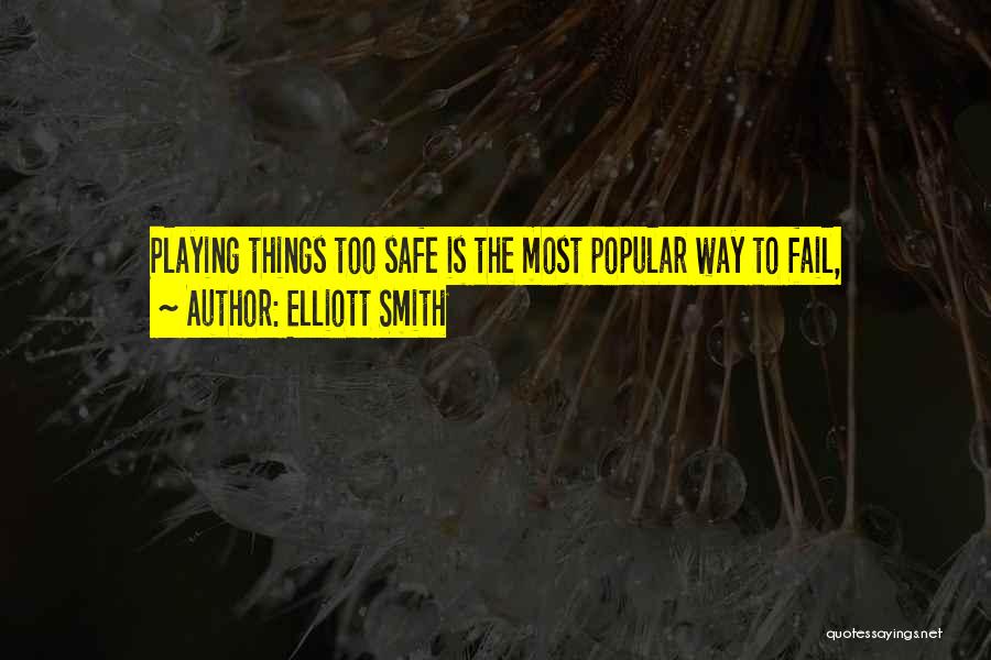 Elliott Smith Quotes: Playing Things Too Safe Is The Most Popular Way To Fail,