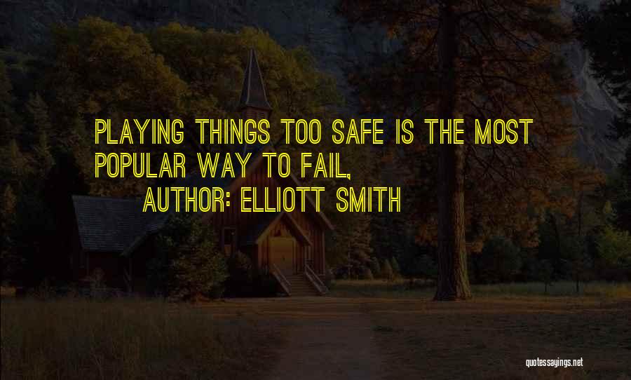 Elliott Smith Quotes: Playing Things Too Safe Is The Most Popular Way To Fail,