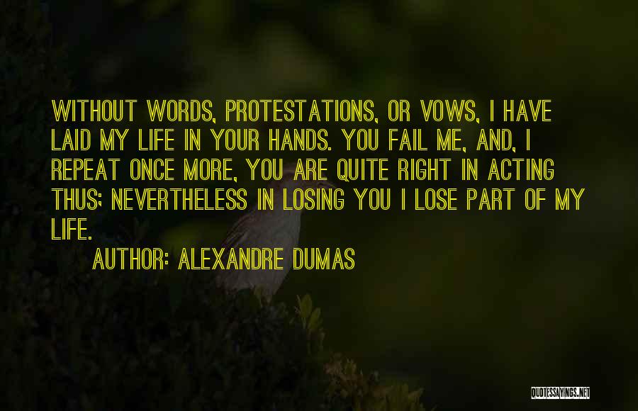 Alexandre Dumas Quotes: Without Words, Protestations, Or Vows, I Have Laid My Life In Your Hands. You Fail Me, And, I Repeat Once