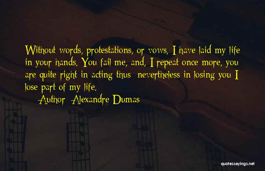 Alexandre Dumas Quotes: Without Words, Protestations, Or Vows, I Have Laid My Life In Your Hands. You Fail Me, And, I Repeat Once