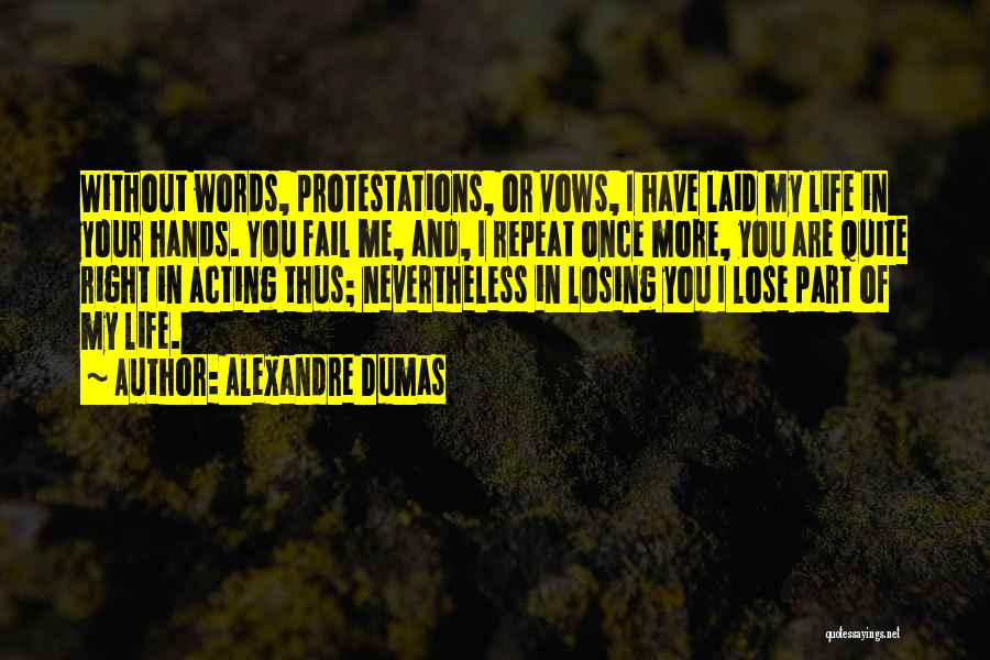 Alexandre Dumas Quotes: Without Words, Protestations, Or Vows, I Have Laid My Life In Your Hands. You Fail Me, And, I Repeat Once